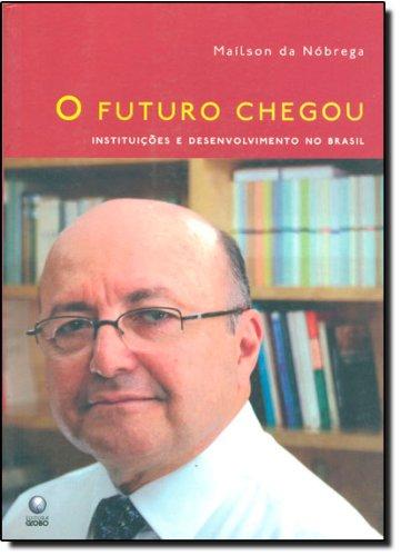 Image for O Futuro Chegou: Instituicoes e desenvolvimento no Brasil
