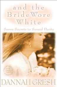 Image for And the Bride Wore White: Seven Secrets to Sexual Purity