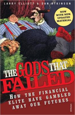 Image for The Gods That Failed: How the Financial Elite Have Gambled Away Our Futures