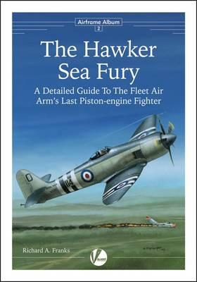 Image for The Hawker Sea Fury: A Detailed Guide to the Fleet Air Arm's Last Piston-en gine Fighter - Airframe Album 2 (Paperback)