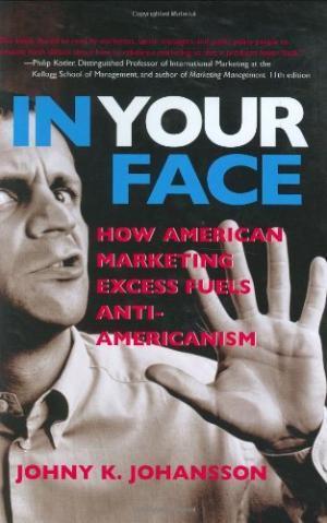 Image for In Your Face: How American Marketing Excess Fuels Anti-Americanism