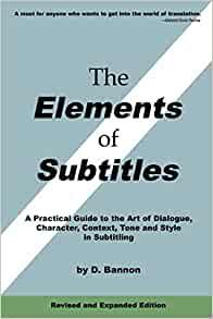 Image for The Elements of Subtitles, Revised and Expanded Edition: A Practical Guide to the Art of Dialogue, Character, Context, Tone and