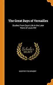 Image for The Great Days of Versailles: Studies from Court Life in the Later Years of Louis XIV