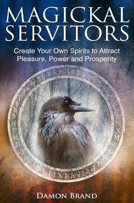 Image for Magickal Servitors: Create Your Own Spirits to Attract Pleasure, Power and Prosperity