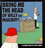 Image for Dilbert : Bring Me the Head of Willy the Mailboy! (A Dilbert Book)