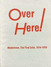 Image for Over here: Modernism, the first exile, 1914-1919 : David Winton Bell Galler y, Brown University, Providence, Rhode Island, April