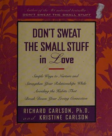 Image for Don't sweat the small stuff in love : simple ways to nurture and strengthen your relationships while avoiding the habits that br