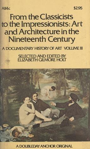 Image for From the Classicists to the Impressionists: Art and Architecture in the Nin eteenth Century (A Documentary History of Art, Vol. 3