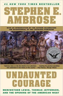 Image for Undaunted Courage: Meriwether Lewis, Thomas Jefferson and the Opening of th e American West