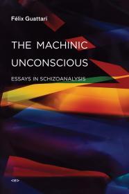 Image for The Machinic Unconscious: Essays in Schizoanalysis (Semiotext(e) / Foreign Agents)