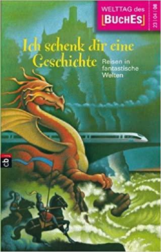 Image for Ich Schenk Dir Eine Geschichte - Reisen in Fantastische Welten