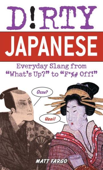 Image for Dirty Japanese: Everyday Slang from "What's Up?" to "F*%# Off!"