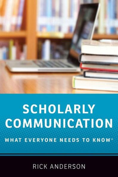 Image for Scholarly Communication: What Everyone Needs to Know®