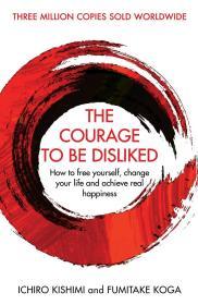 Image for The Courage To Be Disliked: How to free yourself, change your life and achi eve real happiness