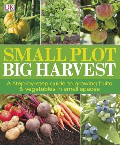 Small Plot, Big Harvest: A Step-By-Step .