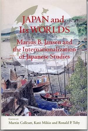 Japan and Its Worlds: Marius B. Jansen and the Internationalization of Japa nese Stdies