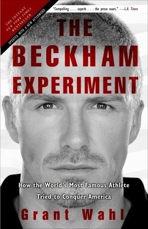The Beckham Experiment: How the World's Most Famous Athlete Tried to Conque r America