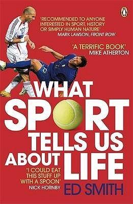 What Sport Tells Us About Life: Bradmans Average Zidanes Kiss And Other Spo rting Lessons