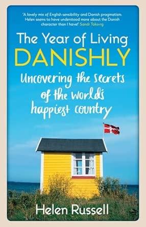 The Year of Living Danishly: Uncovering the Secrets of the World's Happiest Country