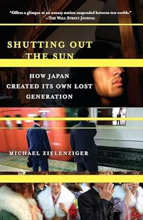 Shutting Out the Sun: How Japan Created Its Own Lost Generation