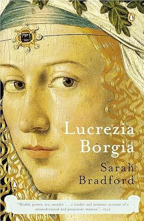 Lucrezia Borgia: Life, Love, and Death in Renaissance Italy