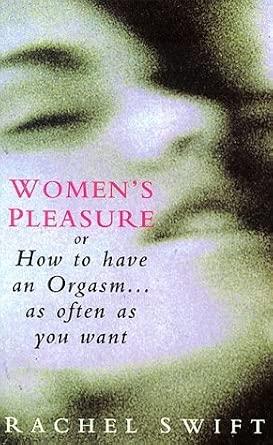 Women's Pleasure or How to Have an Orgasm. As Often As You Want
